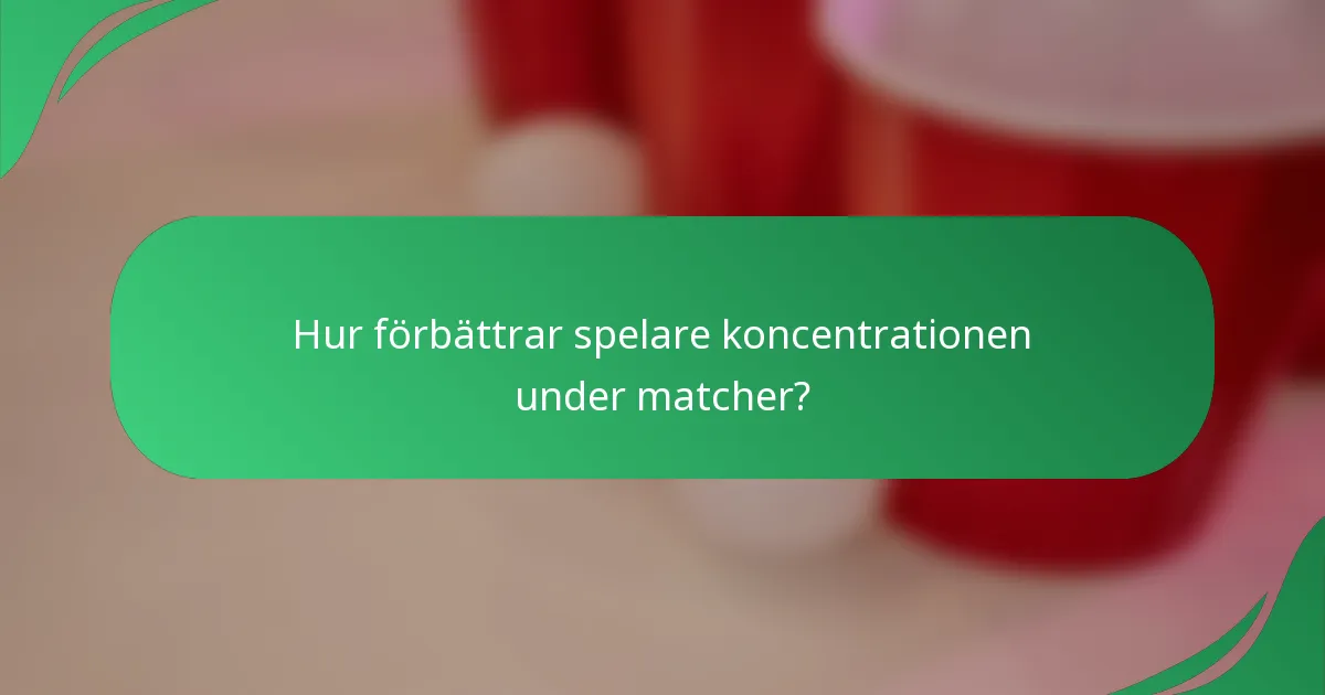 Hur förbättrar spelare koncentrationen under matcher?