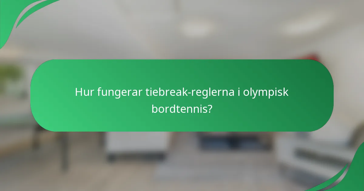 Hur fungerar tiebreak-reglerna i olympisk bordtennis?