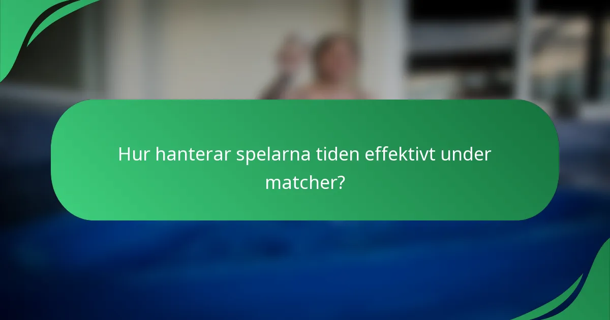 Hur hanterar spelarna tiden effektivt under matcher?