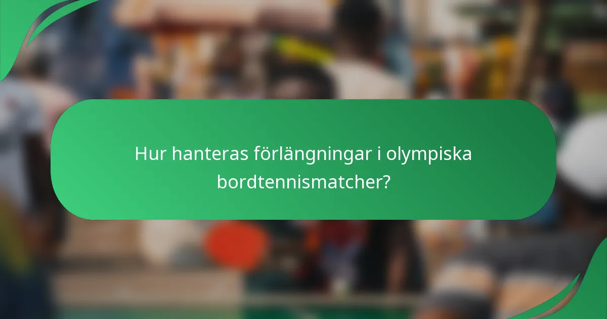 Hur hanteras förlängningar i olympiska bordtennismatcher?