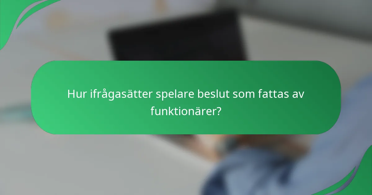 Hur ifrågasätter spelare beslut som fattas av funktionärer?