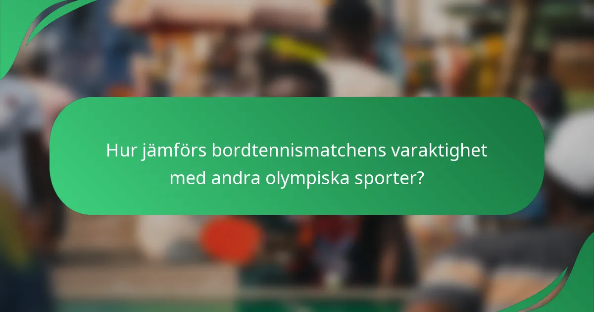 Hur jämförs bordtennismatchens varaktighet med andra olympiska sporter?