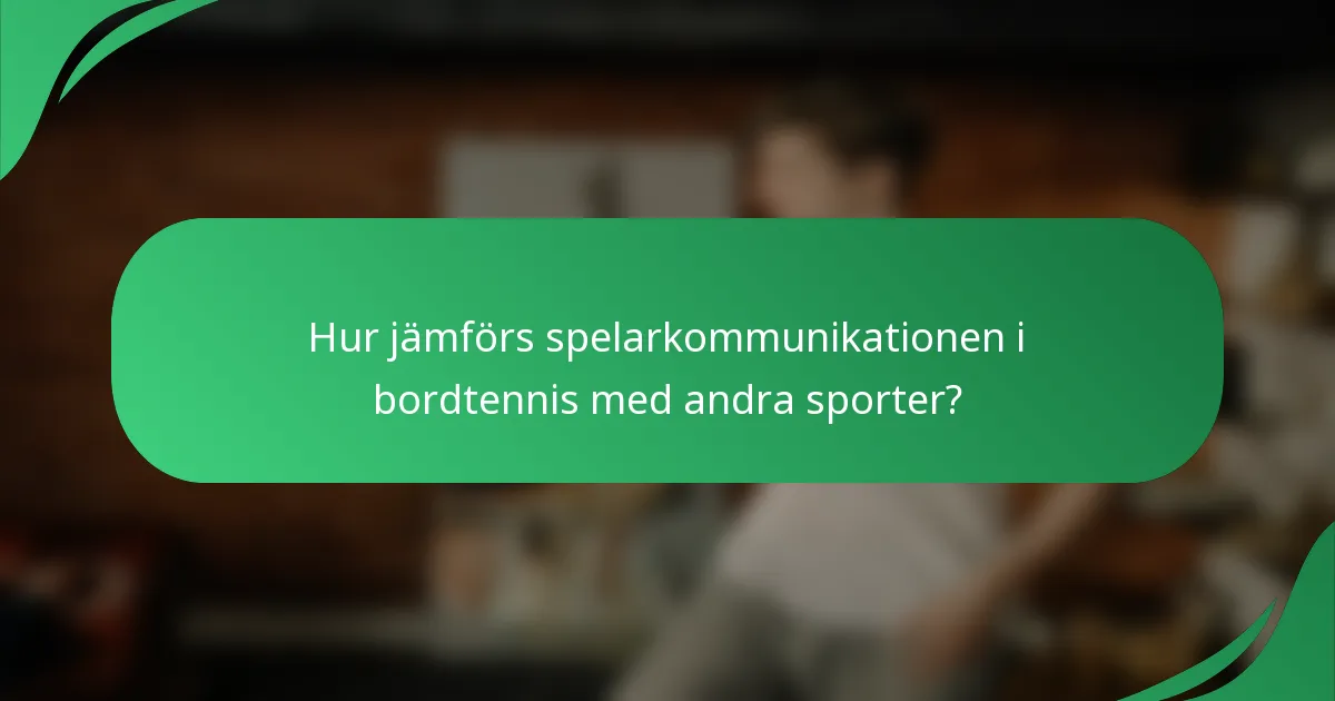 Hur jämförs spelarkommunikationen i bordtennis med andra sporter?