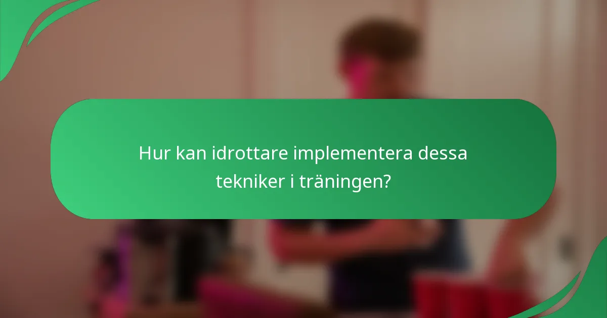 Hur kan idrottare implementera dessa tekniker i träningen?