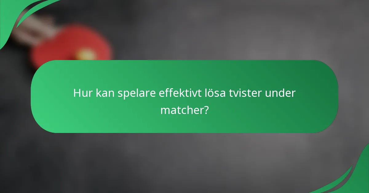 Hur kan spelare effektivt lösa tvister under matcher?