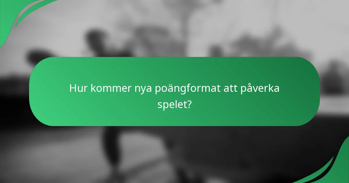 Hur kommer nya poängformat att påverka spelet?