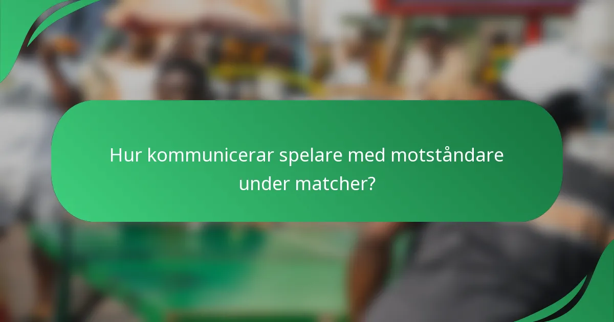Hur kommunicerar spelare med motståndare under matcher?