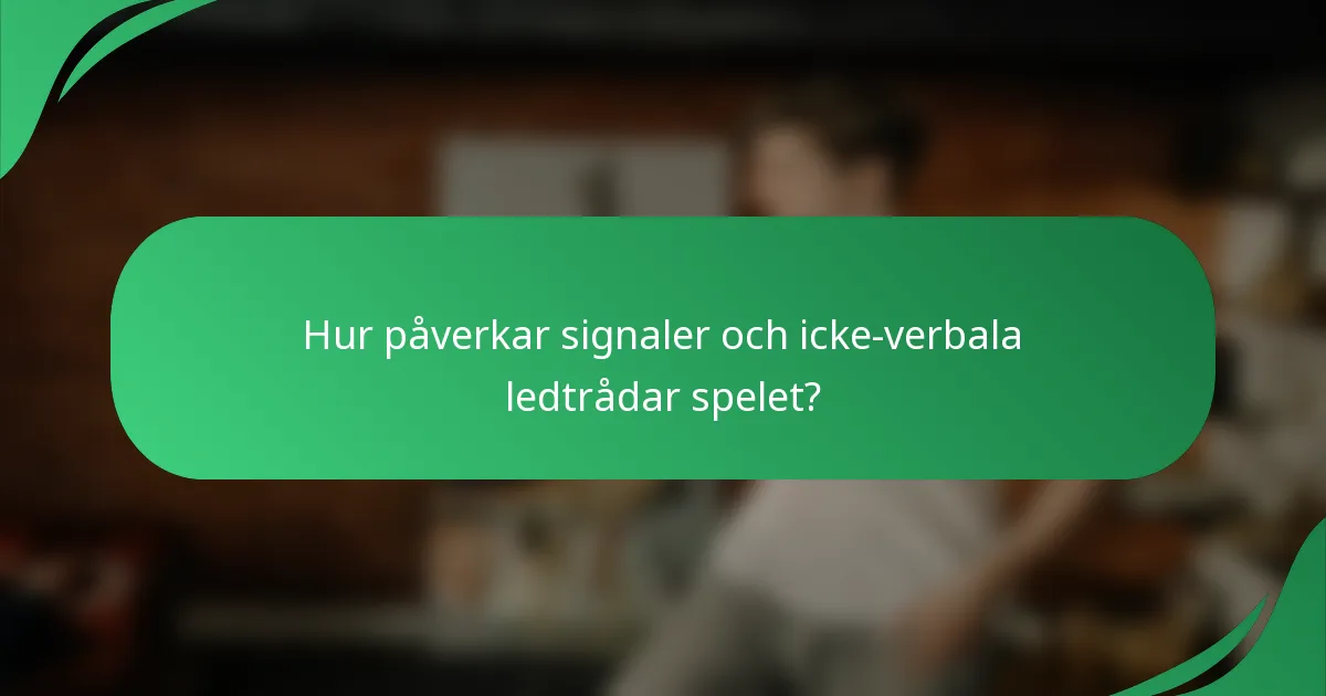 Hur påverkar signaler och icke-verbala ledtrådar spelet?