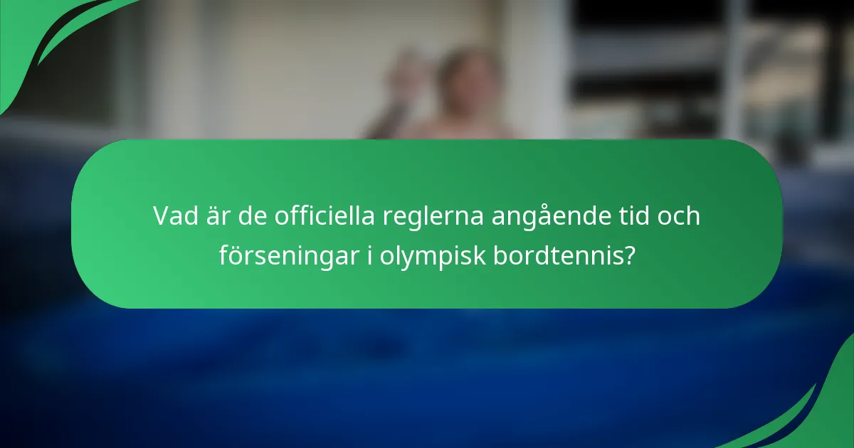 Vad är de officiella reglerna angående tid och förseningar i olympisk bordtennis?