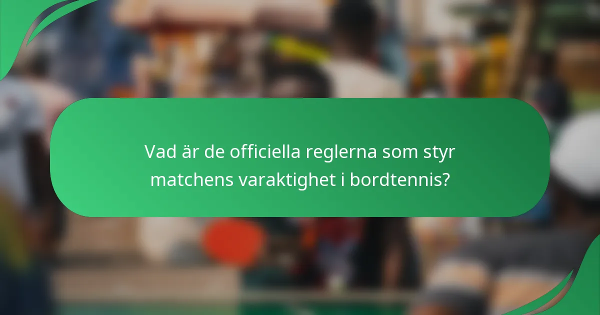 Vad är de officiella reglerna som styr matchens varaktighet i bordtennis?