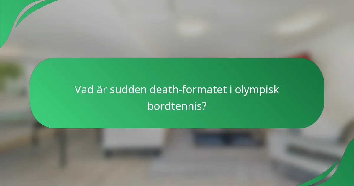 Vad är sudden death-formatet i olympisk bordtennis?