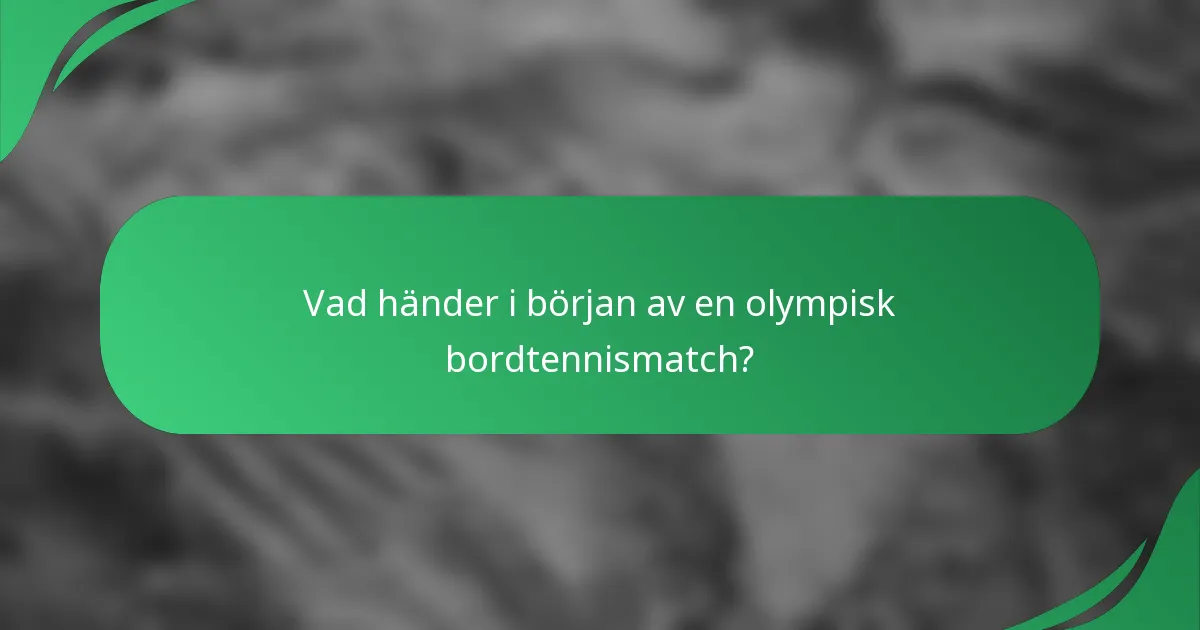 Vad händer i början av en olympisk bordtennismatch?
