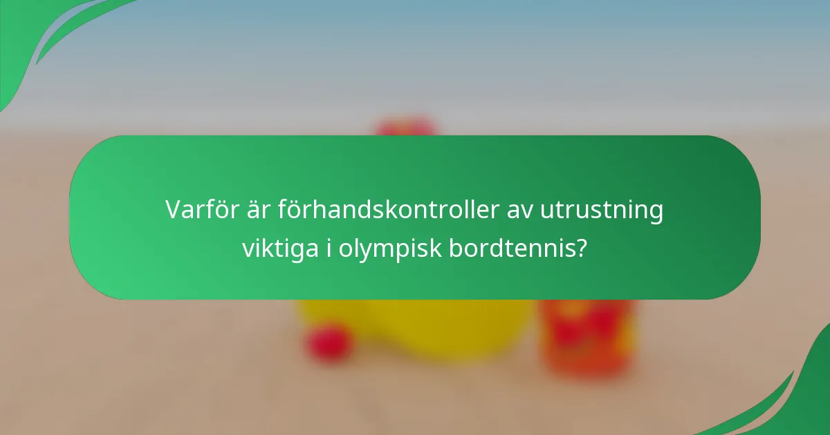 Varför är förhandskontroller av utrustning viktiga i olympisk bordtennis?