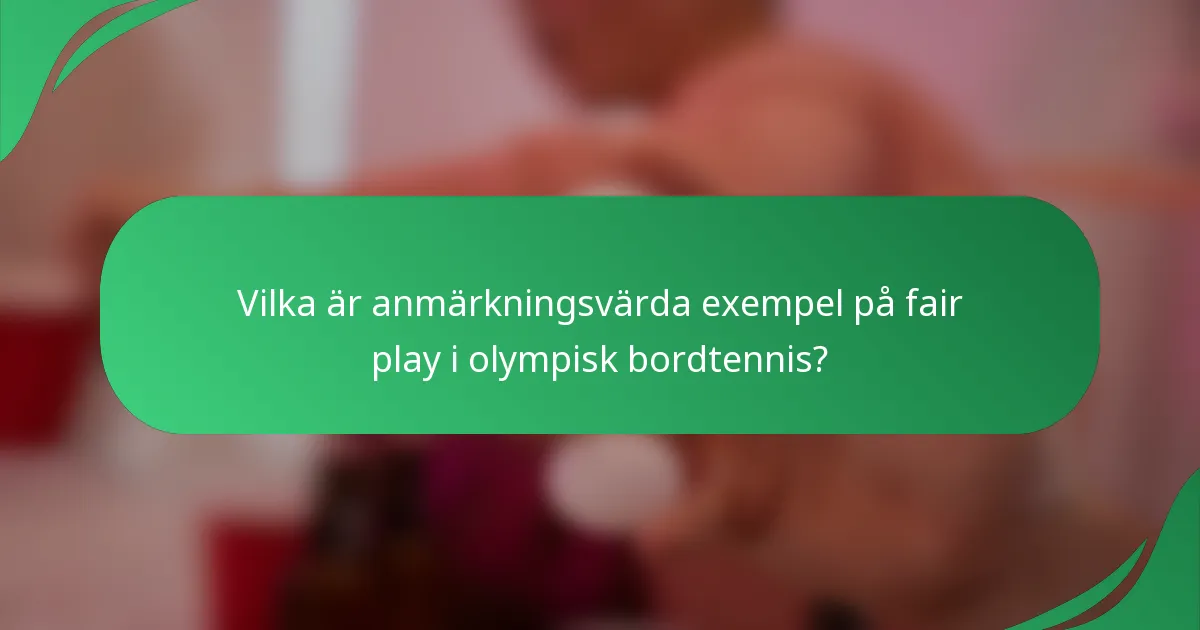 Vilka är anmärkningsvärda exempel på fair play i olympisk bordtennis?