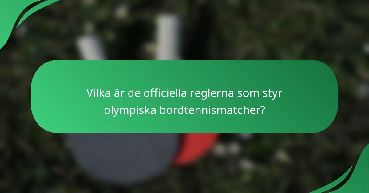 Vilka är de officiella reglerna som styr olympiska bordtennismatcher?