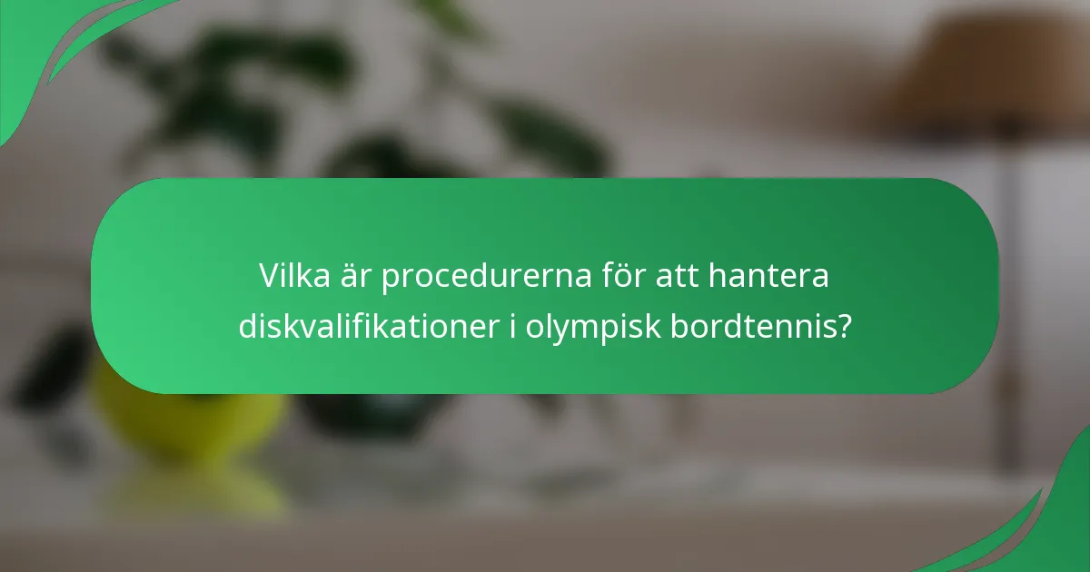 Vilka är procedurerna för att hantera diskvalifikationer i olympisk bordtennis?