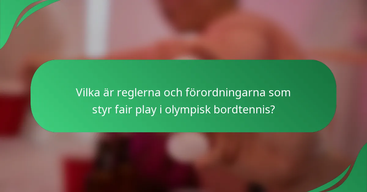 Vilka är reglerna och förordningarna som styr fair play i olympisk bordtennis?