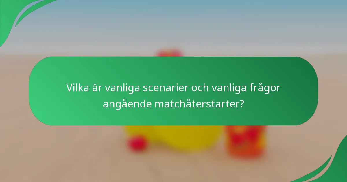 Vilka är vanliga scenarier och vanliga frågor angående matchåterstarter?