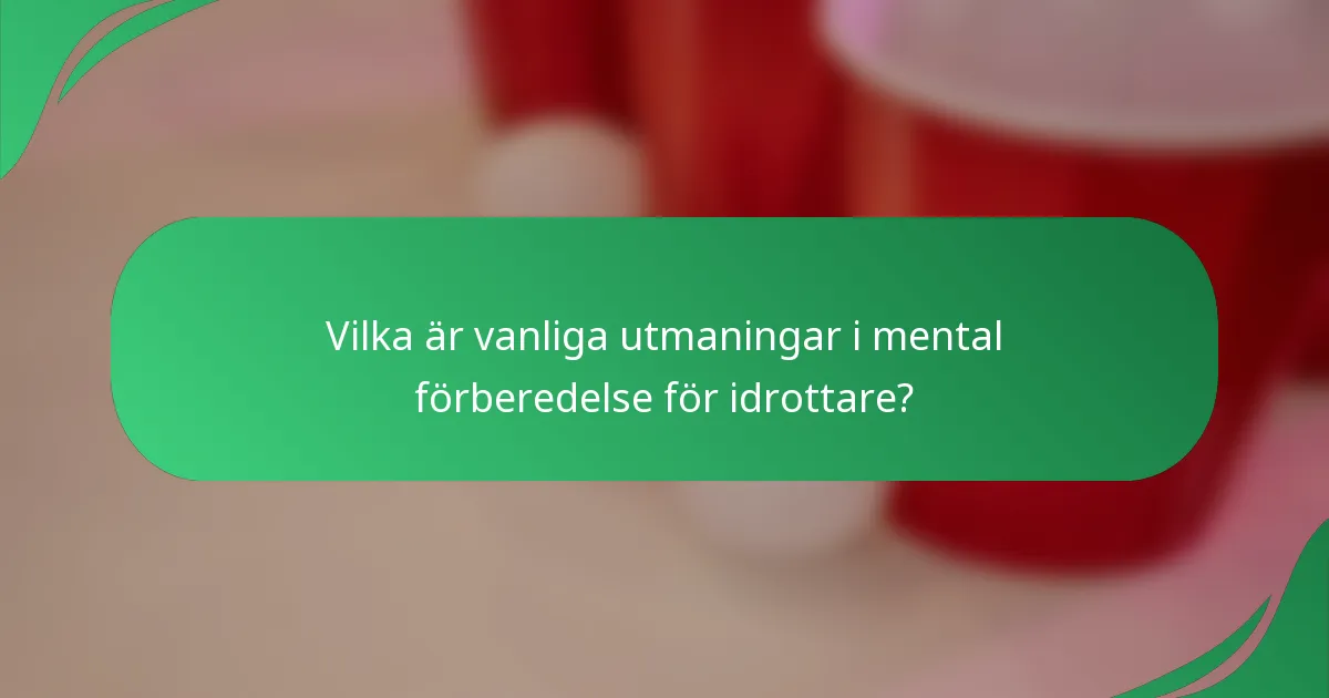 Vilka är vanliga utmaningar i mental förberedelse för idrottare?