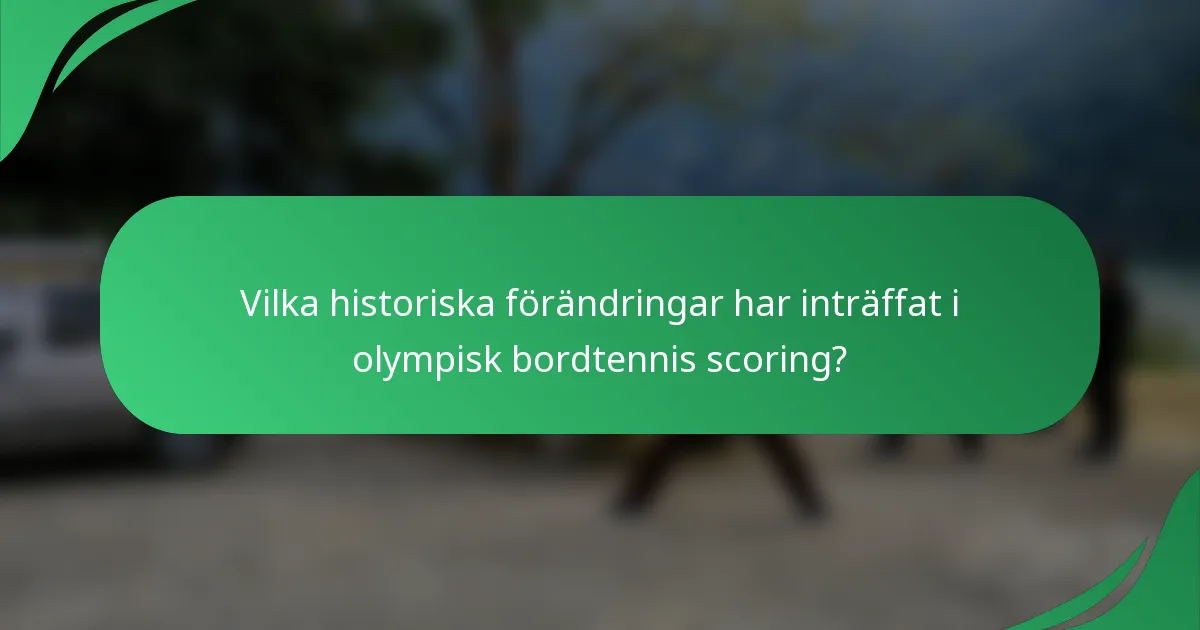 Vilka historiska förändringar har inträffat i olympisk bordtennis scoring?