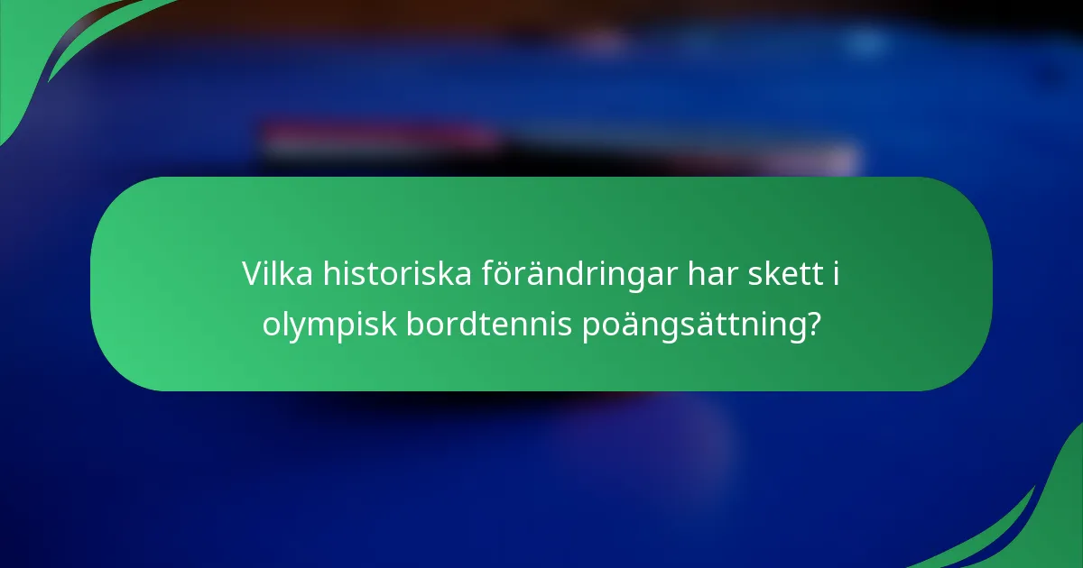 Vilka historiska förändringar har skett i olympisk bordtennis poängsättning?