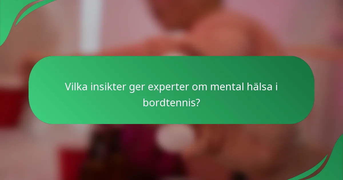 Vilka insikter ger experter om mental hälsa i bordtennis?