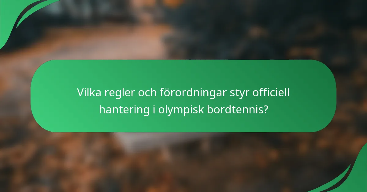 Vilka regler och förordningar styr officiell hantering i olympisk bordtennis?