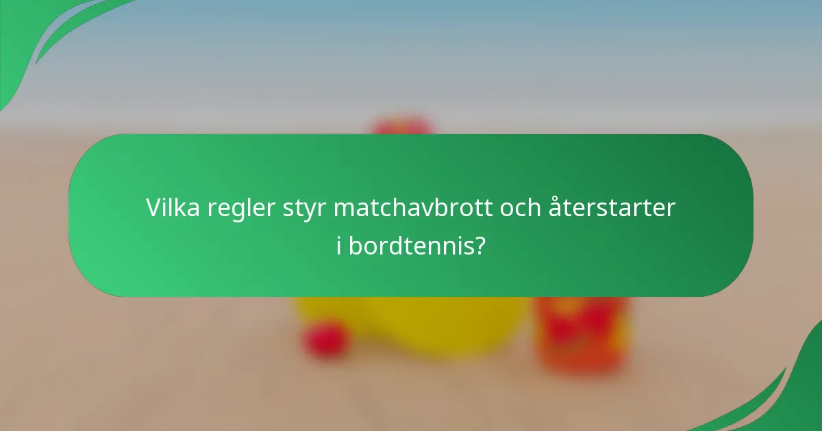 Vilka regler styr matchavbrott och återstarter i bordtennis?