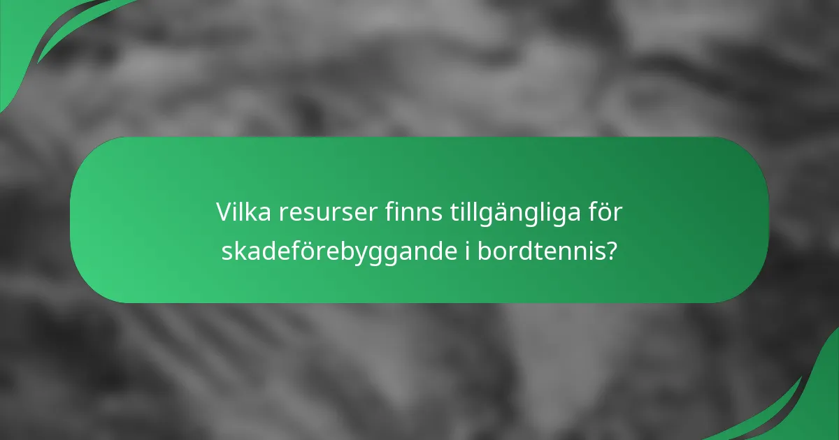 Vilka resurser finns tillgängliga för skadeförebyggande i bordtennis?
