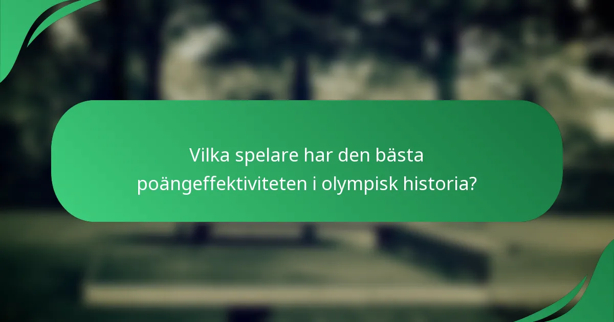 Vilka spelare har den bästa poängeffektiviteten i olympisk historia?