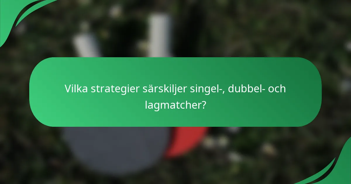 Vilka strategier särskiljer singel-, dubbel- och lagmatcher?