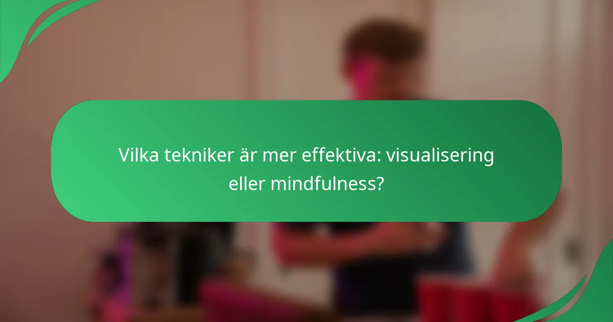 Vilka tekniker är mer effektiva: visualisering eller mindfulness?