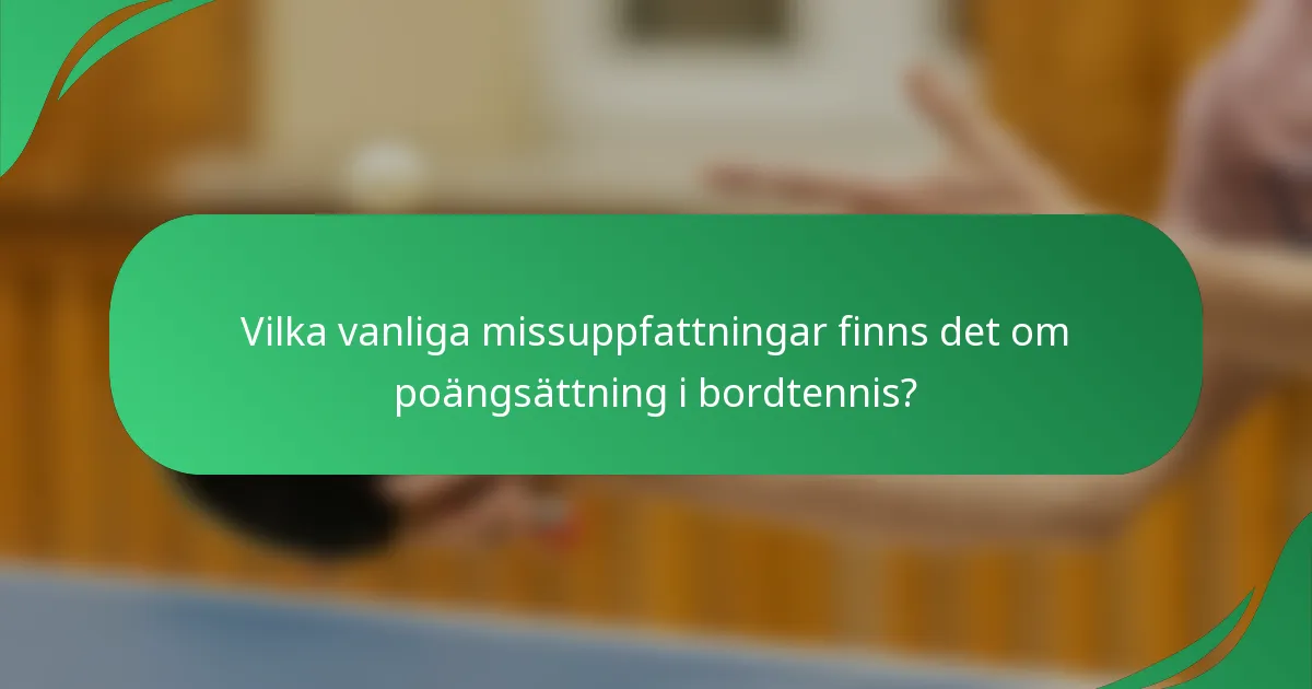 Vilka vanliga missuppfattningar finns det om poängsättning i bordtennis?